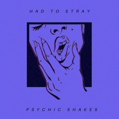 Psychic Shakes - "Had To Stray"