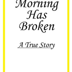 VIEW EPUB 💓 Morning Has Broken: A True Story by  Dotty J. Edgerton [EPUB KINDLE PDF