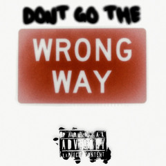 DONT GO THE WRONG WAY (B**** ITS UP)