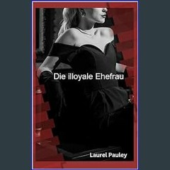 [Read Pdf] 📕  DIE ILLOYALE EHEFRAU:  Die Geschichte von drei Männern In ihrer Ehe (German Edition)
