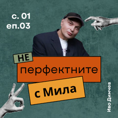 Иво Димчев | НЕперфектните с Мила Иванова