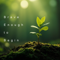 Brave Enough to Begin