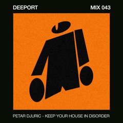 Deeport MIX043 - Petar Djuric - Keep Your House In Disorder