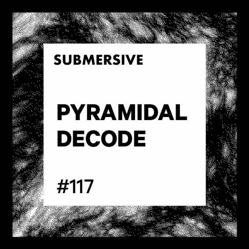 Submersive Podcast 117 - PYRAMIDAL DECODE (Axis, Modularz, Dynamic Reflection, Edit Select)