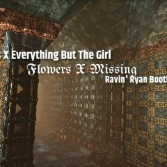 FLOWERS X MISSING Ravin' Ryan Bootleg [ Miley Cyrus X Everything But The Girl ]