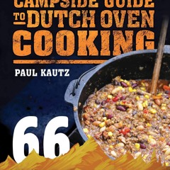 (⚡READ⚡) PDF✔ The Campside Guide to Dutch Oven Cooking: 66 Easy, Delicious Recip