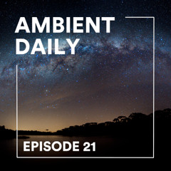 Ambient Daily - Episode 21 - Waiting For The Night