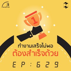5 Minutes EP 629 ทำงานเสร็จไม่พอ ต้องสำเร็จด้วย