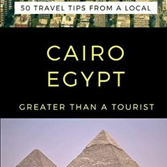 [Get] KINDLE PDF EBOOK EPUB GREATER THAN A TOURIST- CAIRO EGYPT: 50 Travel Tips From a Local by  Gih