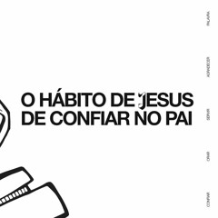 O Hábito De Jesus De Confiar No Pai | Pr. Acyr Júnior