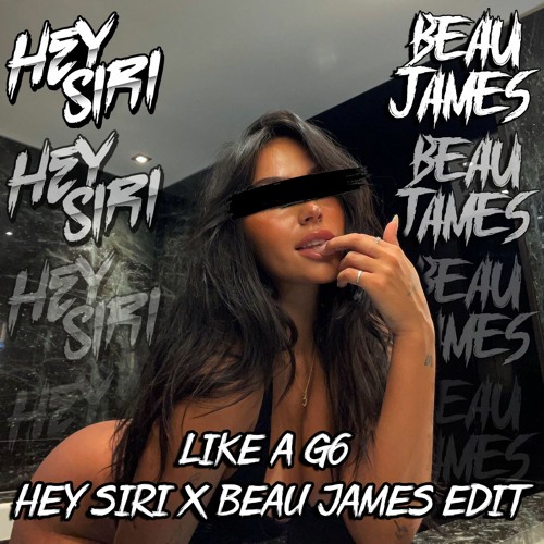 Like A G6 (BEAU JAMES X HEY SIRI EDIT) [FREE DOWNLOAD]