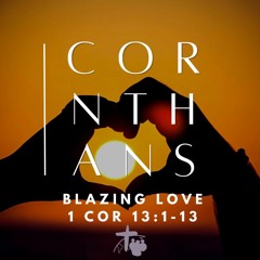 Blazing Love (1 Cor 13:1-13)