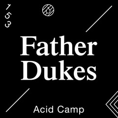 Acid Camp Vol. 153 — Father Dukes
