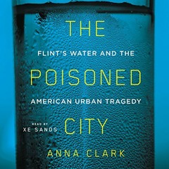Read PDF EBOOK EPUB KINDLE The Poisoned City: Flint's Water and the American Urban Tr