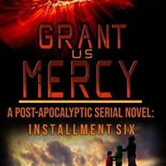 [Download] PDF 💌 Grant Us Mercy: Installment Six: Post-Apocalyptic Survival Fiction