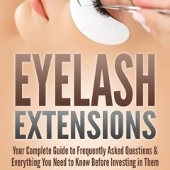 [GET] [KINDLE PDF EBOOK EPUB] Eyelash Extensions: Your Complete Guide to Frequently A