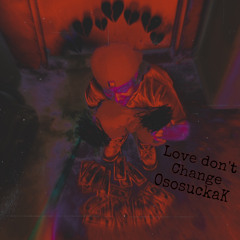 Love don’t change - OsosuckaK