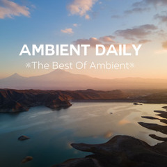 AMBIENT DAILY ☼ The Best Of Ambient