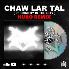 Chaw Lar Tal (Ft.Comedy in the city)- HURO Remix