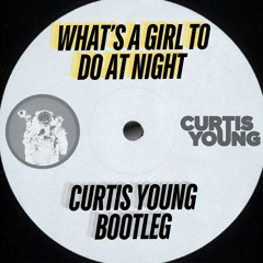 What's A Girl To Do At Night (Curtis Young Bootleg) [Free DL]
