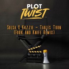 Solsa X Kozzie - Tables Turn (Fork and Knife Remix)