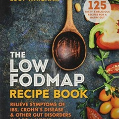 GET PDF 📍 The Low-FODMAP Recipe Book: Relieve symptoms of IBS, Crohn's disease and o