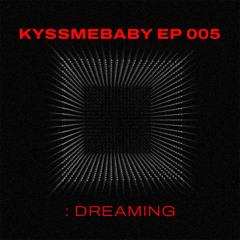 KYSSMEBABY EP 005 : DREAMING