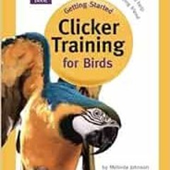 ACCESS KINDLE 🗂️ Getting Started: Clicker Training for Birds by Melinda Johnson EPUB