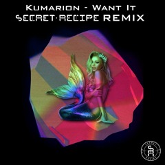 Kumarion - Want It (Secret Recipe Remix)