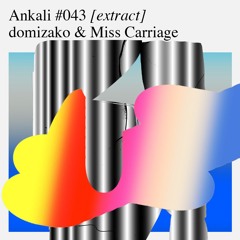 Ankali #043 – domizako & Miss Carriage [extract]