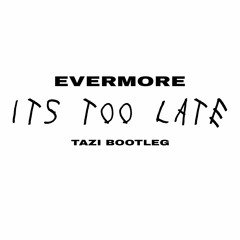 Evermore - Its Too Late (TAZI Bootleg)