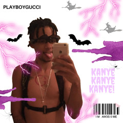 PlayboyGucci  - Kanye Kanye Kanye!