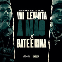 VAI LEVANTA A MAO x BATE E KIKA - DJ GUIZIM E DJ JL DO TP
