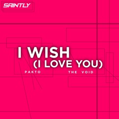 Pakto & THE VOID - I Wish (I Love You) [Saintly Release]