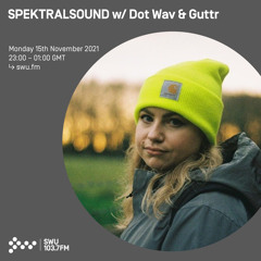 SPECTRALSOUND w/ Dot Wav & Guttr 15TH NOV 2021