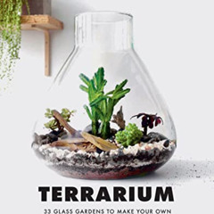 [Access] PDF 📂 Terrarium: 33 Glass Gardens to Make Your Own by  Anna Bauer,Noam Levy