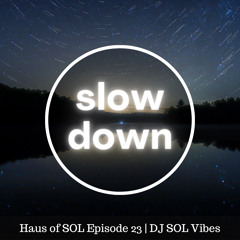 SLOW DOWN - Haus of SOL EP23