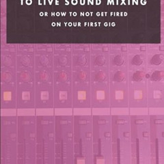 Access EBOOK 🗂️ The Beginner's Guide To Live Sound Mixing: Or How Not To Get Fired O