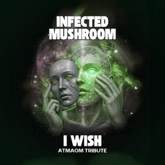 Infected Mushroom - I Wish (Atmaom Tribute) - FREE DOWNLOAD