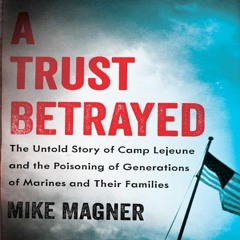 ( 7OoP0 ) A Trust Betrayed: The Untold Story of Camp Lejeune and the Poisoning of Generations of Mar