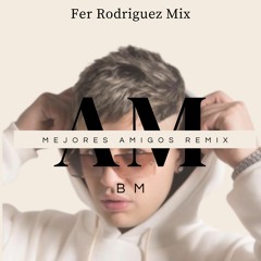 Mejores Amigos M.A - BM (Remix) Fer Rodriguez Mix