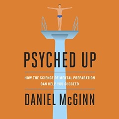 ~Read~[PDF] Psyched Up: How the Science of Mental Preparation Can Help You Succeed - Daniel McG