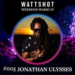 Jonathan Ulysses - WATTSHOT Weekend Warm Up Mix #005