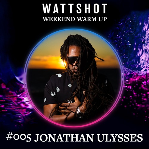 Jonathan Ulysses - WATTSHOT Weekend Warm Up Mix #005