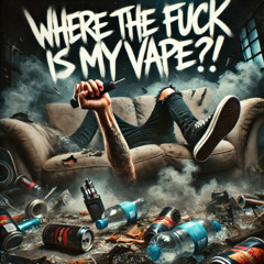 WHERE THE FUCK IS MY VAPE?!