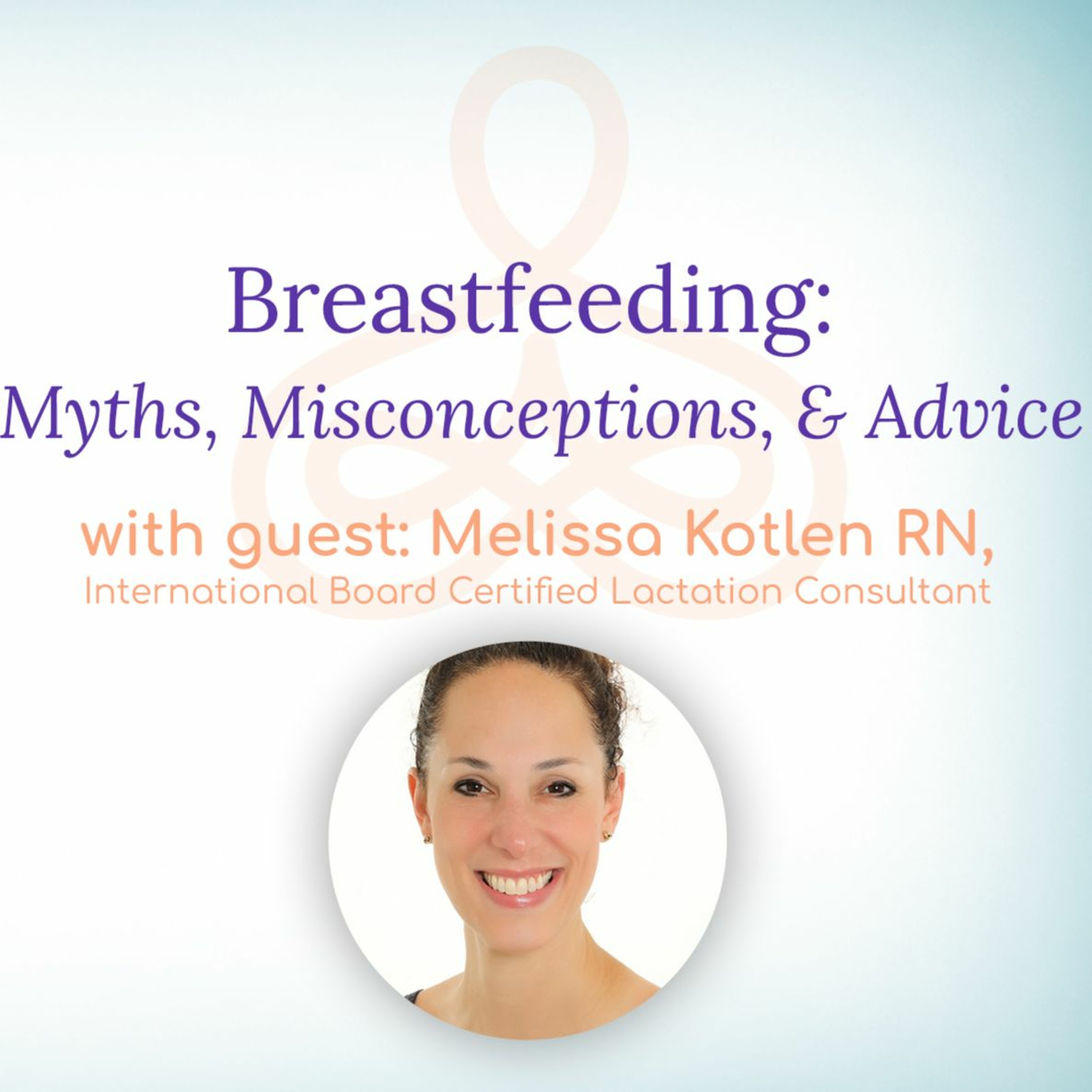 "Breastfeeding: Myths, Misconceptions,  and Advice" - with Melissa Kotlen RN, Lactation Consultant episode artwork
