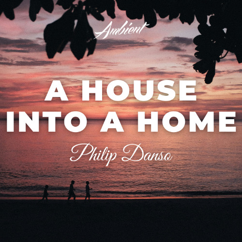 Philip Danso - A House into a Home