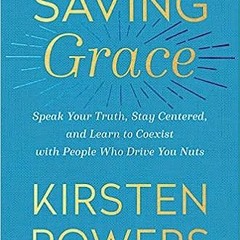 *[Book] PDF Download Saving Grace: Speak Your Truth, Stay Centered, and Learn to Coexist with P