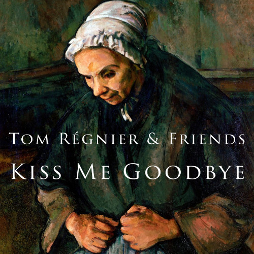 Kiss Me Goodbye - Tom Régnier & Friends