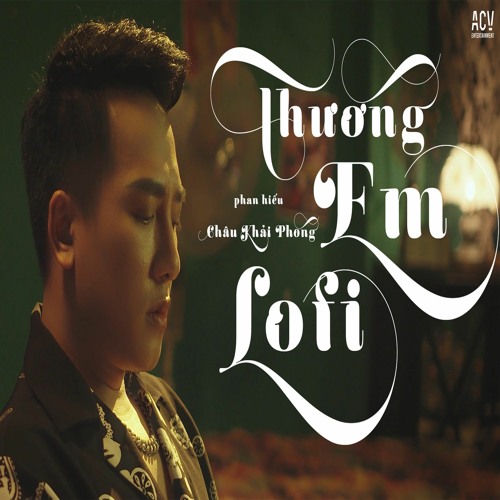Thương Em (Lofi Ver) - Châu Khải Phong